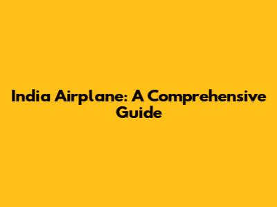 India Airplane: A Comprehensive Guide