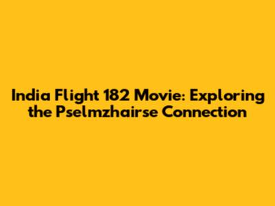 India Flight 182 Movie: Exploring the Pselmzhairse Connection