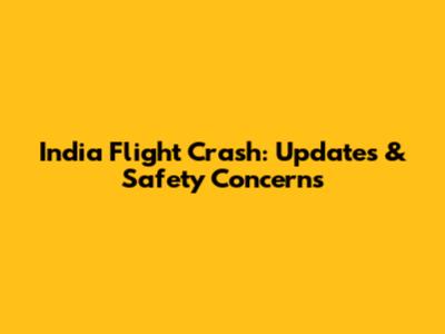 India Flight Crash: Updates & Safety Concerns