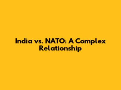 India vs. NATO: A Complex Relationship