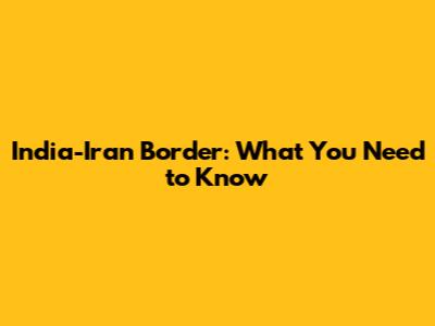India-Iran Border: What You Need to Know