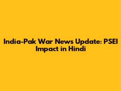 India-Pak War News Update: PSEI Impact in Hindi