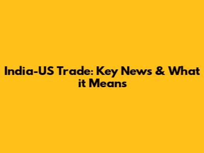 India-US Trade: Key News & What it Means