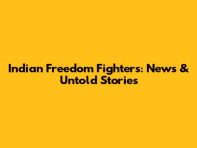 Indian Freedom Fighters: News & Untold Stories