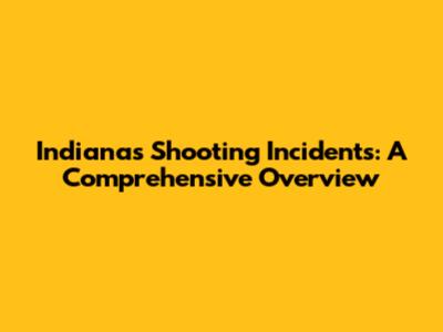 Indiana's Shooting Incidents: A Comprehensive Overview