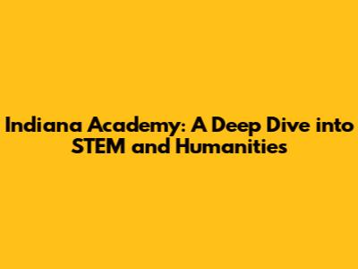 Indiana Academy: A Deep Dive into STEM and Humanities