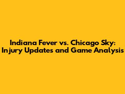 Indiana Fever vs. Chicago Sky: Injury Updates and Game Analysis