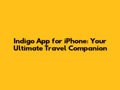 Indigo App for iPhone: Your Ultimate Travel Companion