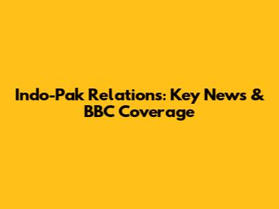 Indo-Pak Relations: Key News & BBC Coverage