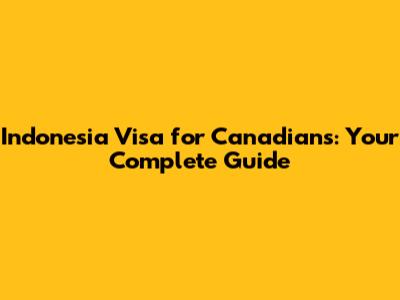 Indonesia Visa for Canadians: Your Complete Guide