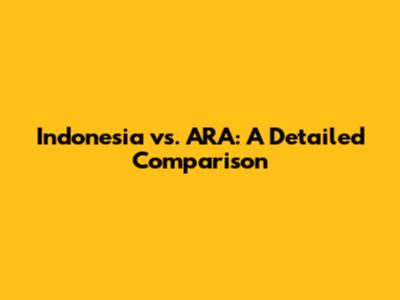 Indonesia vs. ARA: A Detailed Comparison