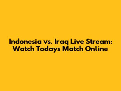 Indonesia vs. Iraq Live Stream: Watch Today's Match Online