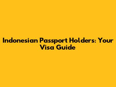 Indonesian Passport Holders: Your Visa Guide