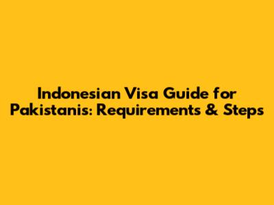 Indonesian Visa Guide for Pakistanis: Requirements & Steps
