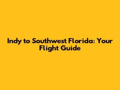 Indy to Southwest Florida: Your Flight Guide