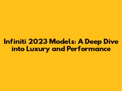 Infiniti 2023 Models: A Deep Dive into Luxury and Performance