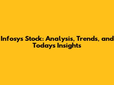 Infosys Stock: Analysis, Trends, and Today's Insights