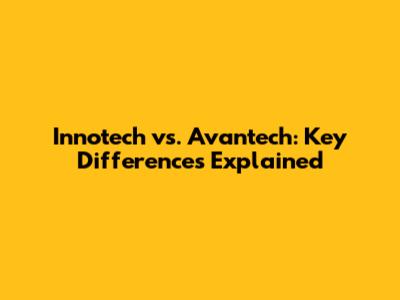Innotech vs. Avantech: Key Differences Explained