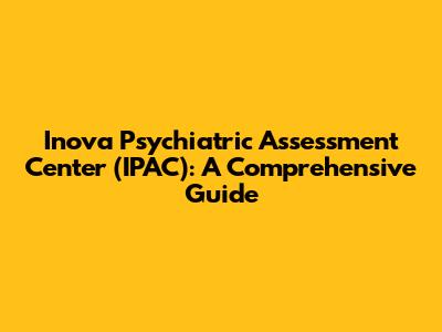 Inova Psychiatric Assessment Center (IPAC): A Comprehensive Guide
