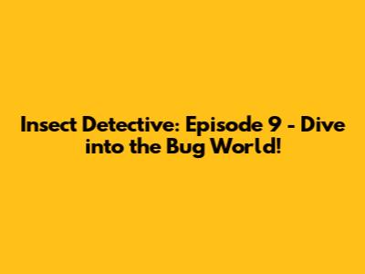 Insect Detective: Episode 9 - Dive into the Bug World!