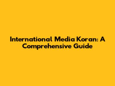 International Media Koran: A Comprehensive Guide