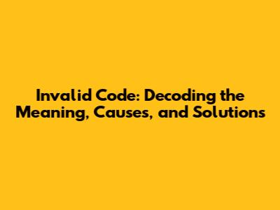 Invalid Code: Decoding the Meaning, Causes, and Solutions