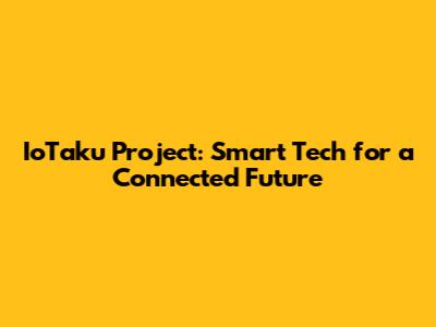 IoTaku Project: Smart Tech for a Connected Future