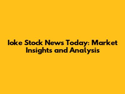 Ioke Stock News Today: Market Insights and Analysis