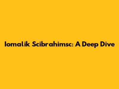 Iomalik Scibrahimsc: A Deep Dive