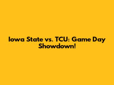 Iowa State vs. TCU: Game Day Showdown!