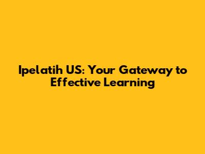 Ipelatih US: Your Gateway to Effective Learning