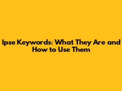 Ipse Keywords: What They Are and How to Use Them