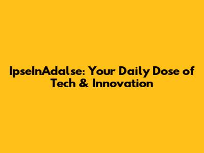 IpseInAdalse: Your Daily Dose of Tech & Innovation