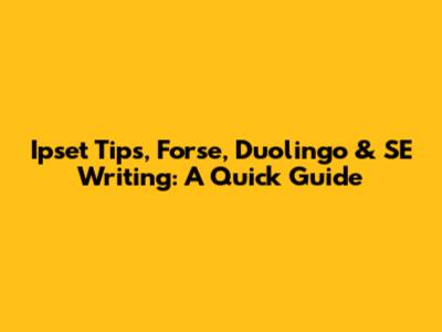 Ipset Tips, Forse, Duolingo & SE Writing: A Quick Guide
