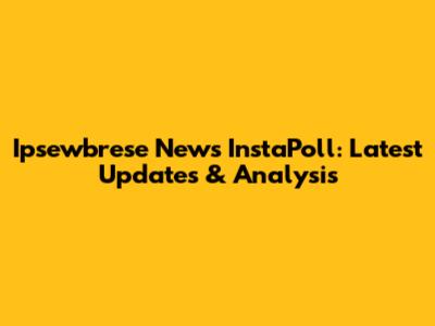 Ipsewbrese News InstaPoll: Latest Updates & Analysis