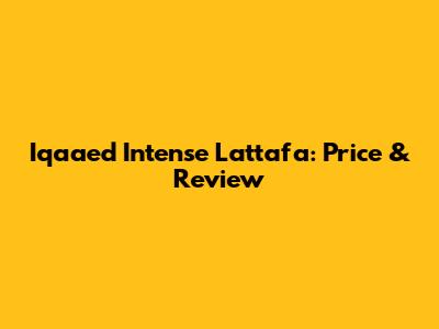 Iqaaed Intense Lattafa: Price & Review