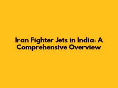 Iran Fighter Jets in India: A Comprehensive Overview