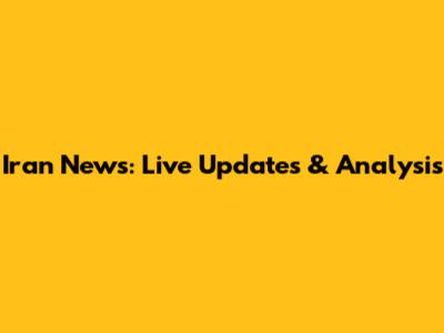 Iran News: Live Updates & Analysis