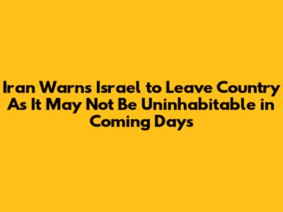 Iran Warns Israel to Leave Country As It May Not Be 'Uninhabitable' in Coming Days