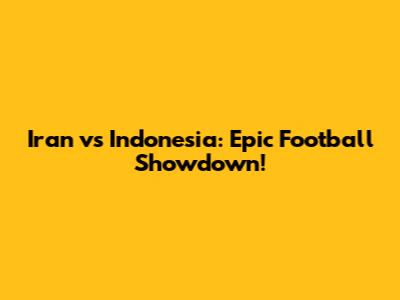 Iran vs Indonesia: Epic Football Showdown!