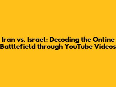 Iran vs. Israel: Decoding the Online Battlefield through YouTube Videos