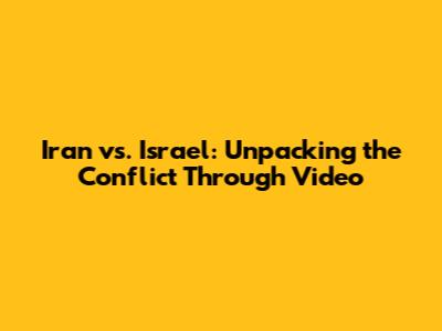 Iran vs. Israel: Unpacking the Conflict Through Video