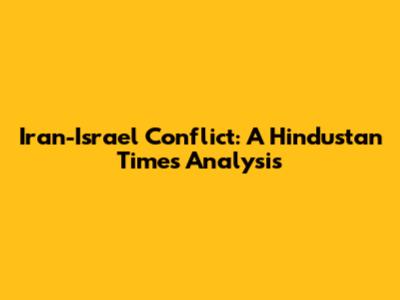 Iran-Israel Conflict: A Hindustan Times Analysis