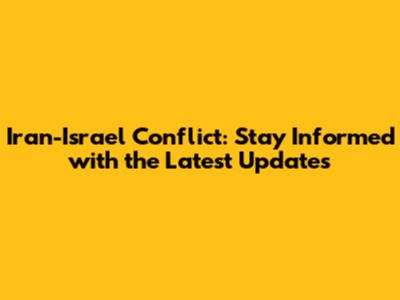 Iran-Israel Conflict: Stay Informed with the Latest Updates