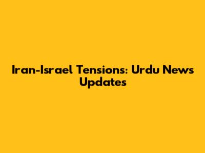 Iran-Israel Tensions: Urdu News Updates