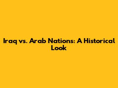 Iraq vs. Arab Nations: A Historical Look