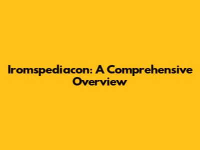 Iromspediacon: A Comprehensive Overview