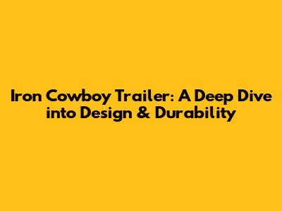 Iron Cowboy Trailer: A Deep Dive into Design & Durability