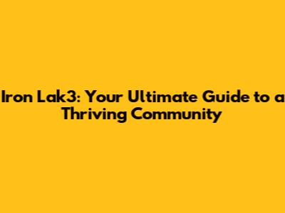 Iron Lak3: Your Ultimate Guide to a Thriving Community
