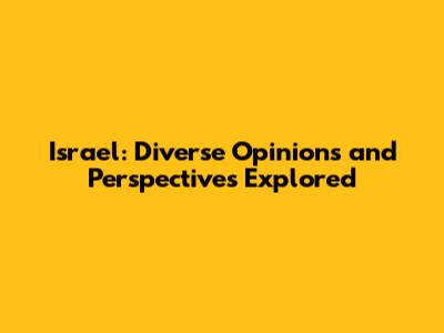 Israel: Diverse Opinions and Perspectives Explored